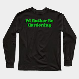 I'd Rather Be Gardening Long Sleeve T-Shirt